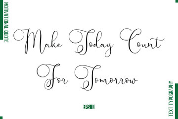 Make Today Count For Tomorrow Stylish Cursive Text Lettering Motivational Quote