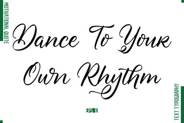 Dance To Your Own Rhythm Cursive Alphabetical Text Motivational Statement