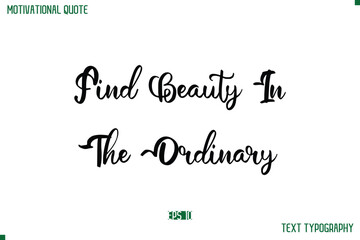 Find Beauty In The Ordinary Cursive Stylish Text Typography Life Quote