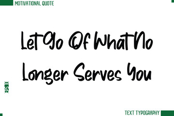 Let Go Of What No Longer Serves You  Modern Text Calligraphy Trendy Life Quote