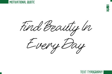Find Beauty In Every Day  Handwritten Text Lettering Motivational Life Quote or Statement