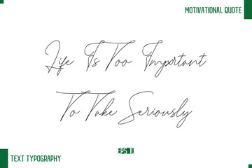 Life Is Too Important To Take Seriously Handwritten Text Positive Life Quote Phrase