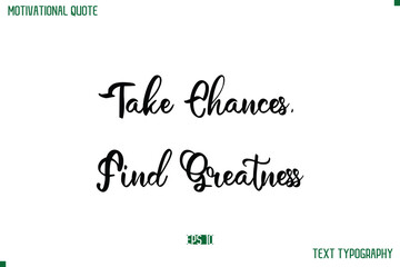 Take Chances, Find Greatness Cursive Stylish Text Typography Life Quote