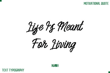 Life Is Meant For Living Stylish Typography Text Positive Life Quote