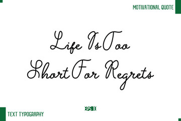 Life Is Too Short For Regrets Stylish Handwritten Text Positive Life Quote Inscription