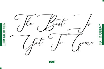 The Best Is Yet To Come Cursive Text Lettering Motivational Quotation