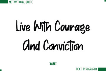 Live With Courage And Conviction  Modern Text Calligraphy Trendy Life Quote