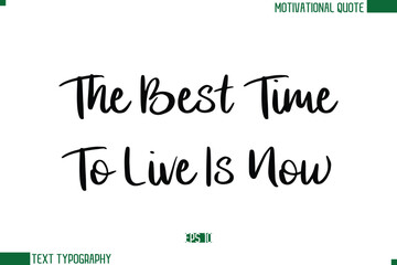 The Best Time To Live Is Now Stylish Cursive Calligraphic Text Trendy Life Quote Phrase
