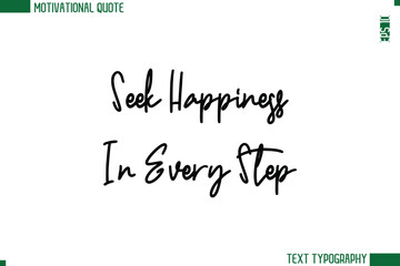 Seek Happiness In Every Step  Modern Cursive Handwritten Text Lettering Trendy Motivational Life Quote
