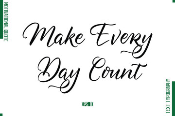 Make Every Day Count  Cursive Alphabetical Text Motivational Statement