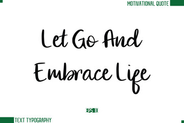 Let Go And Embrace Life Stylish Cursive Calligraphic Text Trendy Life Quote Phrase