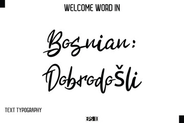 Bosnian: Dobrodošli   --Welcome Word Cursive Typography Text