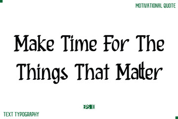 Make Time For The Things That Matter Stylish Modern Text Typography Lettering Positive Life Quote