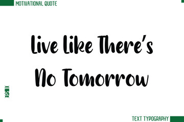 Live Like There’s No Tomorrow  Modern Bold Text Calligraphy Trendy Motivational Life Quote