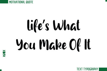Life’s What You Make Of It  Modern Bold Text Calligraphy Trendy Motivational Life Quote