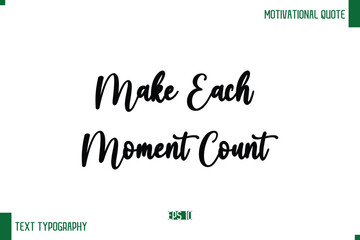Make Each Moment Count Cursive Text Typography Lettering Positive Life Saying