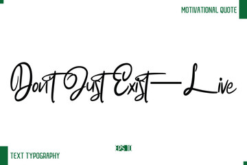 Don't Just Exist—Live Stylish Cursive Text Typography Positive Life Quote Caption
