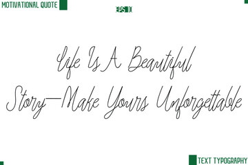 Life Is A Beautiful Story—Make Yours Unforgettable Cursive Style Text Lettering Motivational Life Quote