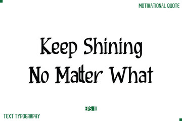 Keep Shining No Matter What Stylish Modern Text Typography Lettering Positive Life Quote