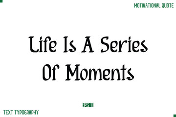Fototapeta premium Life Is A Series Of Moments Stylish Modern Text Typography Lettering Positive Life Quote