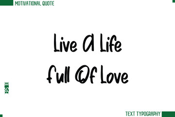 Live A Life Full Of Love Modern Text Calligraphy Trendy Life Quote