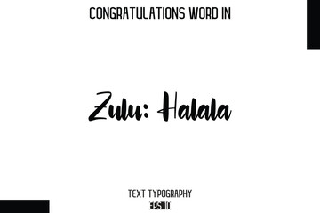 Zulu Halala   - Complimenti  -Congratulations Word Cursive Bold Typography Text Phrase