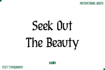 Fototapeta premium Seek Out The Beauty Stylish Modern Text Typography Lettering Positive Life Quote