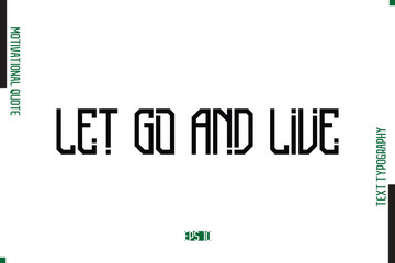 Let Go And Live Modern Text Typescript Trendy Motivational Quote