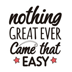 Nothing Great ever Came That easy