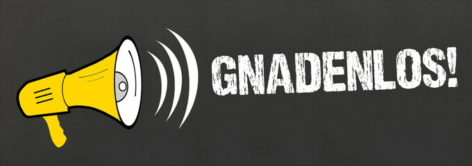 gnadenlos!	
