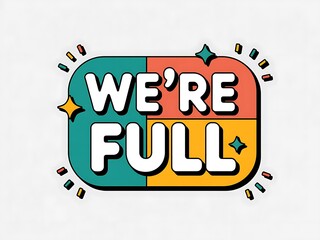 A colorful graphic announcing 'We're Full', likely for a business indicating capacity is reached.