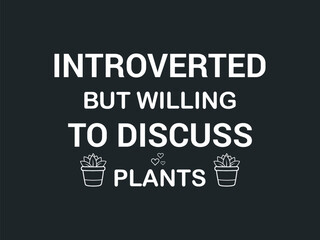 Introverted but willing to discuss plants minimal typography t shirt design