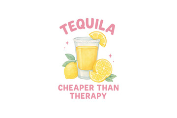 Tequila Cheaper Than Therapy -  Tequila Cocktail Lemon quote Sublimation Design