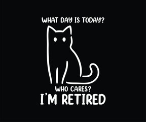 What Day Is Today Who Cares I'm Retired