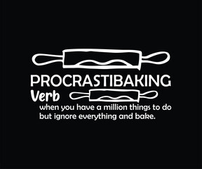 Procrastibaking Verb When You Have A Million Things To Do But Ignore Everything And Bake