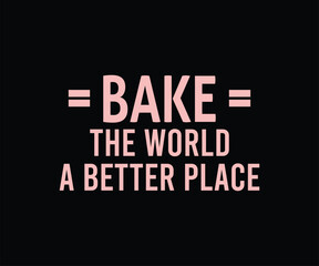 Obraz premium Bake The World A Better Place