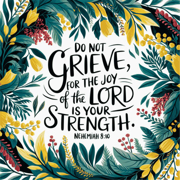 Do not grieve, for the joy of the LORD is your strength &ndash; Nehemiah 8:10 &ndash; Hand-lettered Bible verse with lush wreath of leaves, flowers, and berries illustration on white background