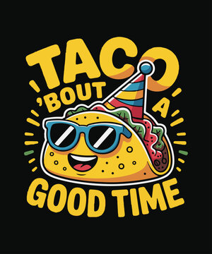Taco 'Bout a Good Time - Funny Party Taco Graphics Vector Design