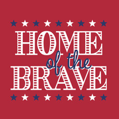 Home of the Brave Vector illustration. Vector Independence Day Typography For T Shirts, Posters, Banners, Cards, Party Decor, Balloons
