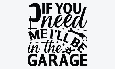 Fototapeta premium If You Need Me I’ll Be In The Garage - Mechanic Transmission And Drivetrain T-Shirt Design, Handmade Calligraphy Vector Illustration, Greeting Card Template With Typography Text. 