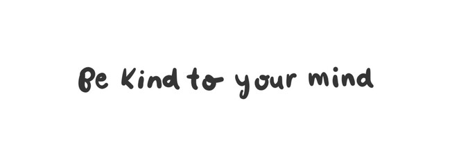Be kind to your mind - lettering vector isolated on white background
