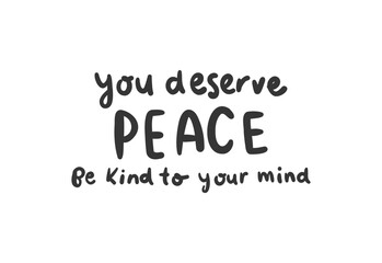 You deserve peace, Be kind to your mind - lettering vector isolated on white background
