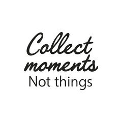 vector phrase written in expressive brush calligraphy "Collect moments, not things"