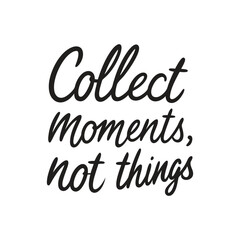 vector phrase written in expressive brush calligraphy "Collect moments, not things"