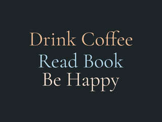 Obraz premium Drink coffee, read books, be happy cozy book lover typography t shirt design for readers and caffeine addicts