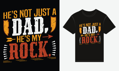 Father’s Day, He’s Not Just a Dad, He’s My Rock, Vector Typography, Creative T-shirt Design