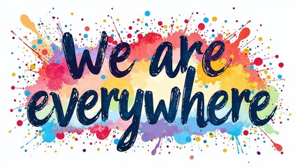 We Are Everywhere Pride Typography, Hand-Drawn Rainbow Brush Lettering, Abstract Paint and Glitter Effects, Bold Street Art Calligraphy on White or Pastel Background