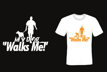 MY DOG WALKS ME! T-Shirt, dog t shirt design