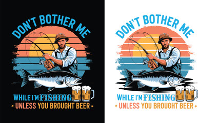 Don't Bother Me While I'm Fishing Unless You Brought Beer