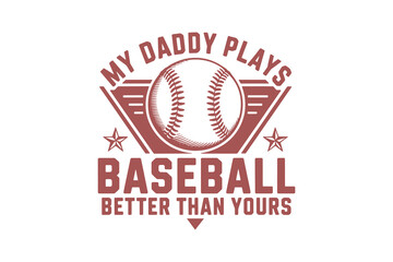 My daddy plays baseball better than yours - Father's Day Typography T Shirt Design